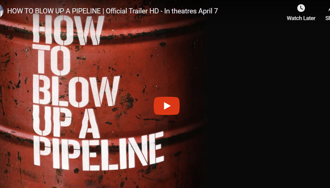 They actually made a movie called “How to Blow Up a Pipeline.” It opened April 7